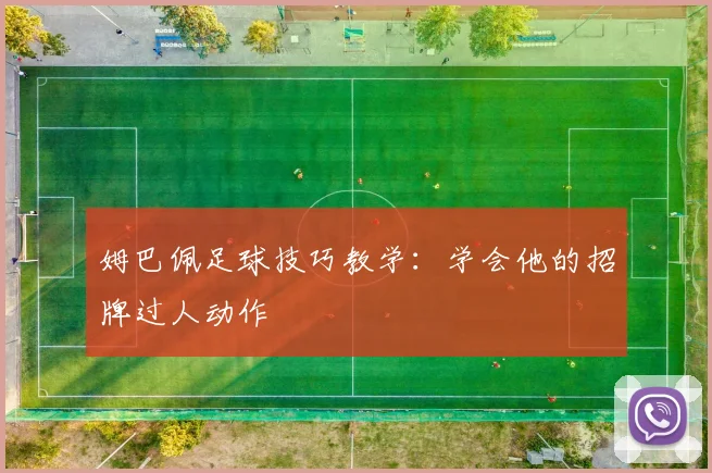 姆巴佩足球技巧教学:学会他的招牌过人动作