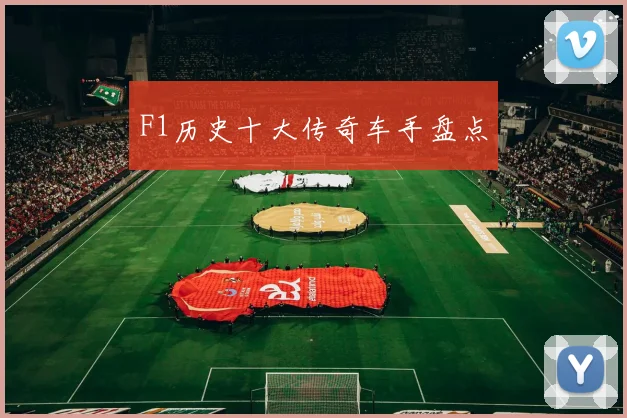 F1历史十大传奇车手盘点