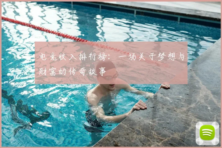 电竞收入排行榜：一场关于梦想与财富的传奇故事