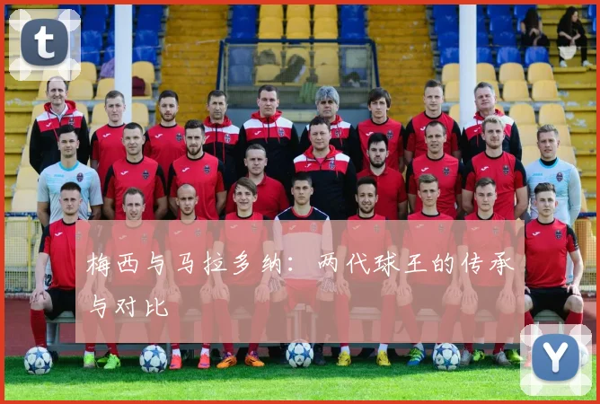 梅西与马拉多纳:两代球王的传承与对比