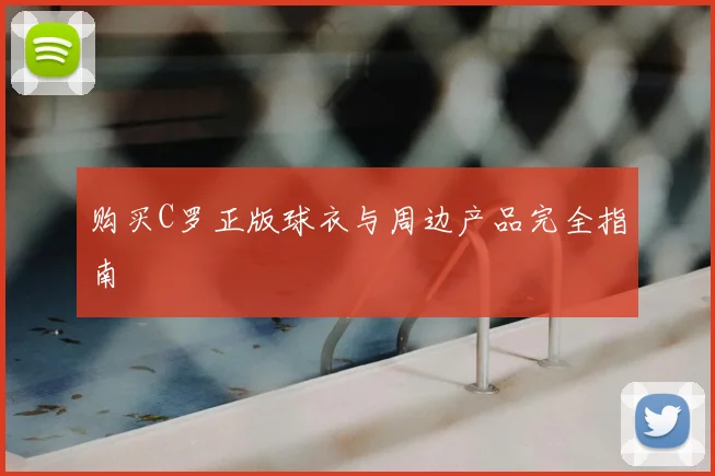 购买C罗正版球衣与周边产品完全指南